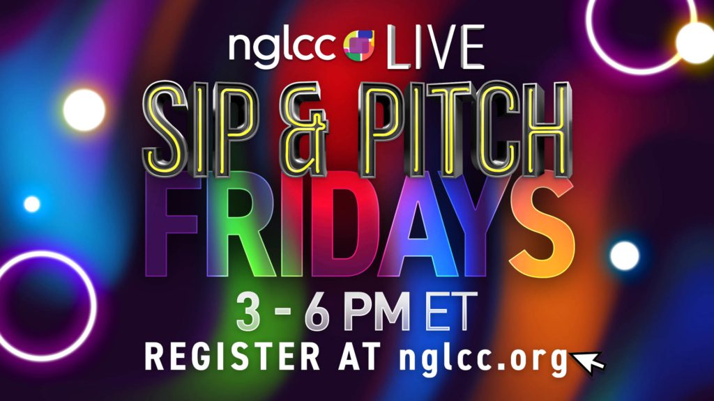 NGLCC Sip & Pitch Fridays: 3-6pm ET, Register at nglcc.org